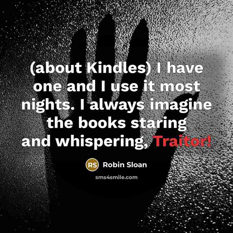 “(about Kindles) I have one and I use it most…” quote by Robin Sloan