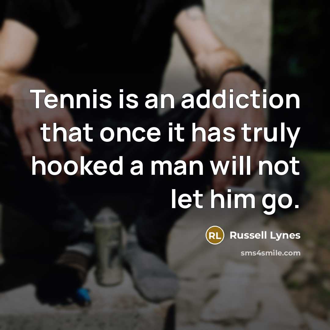 “Tennis is an addiction that once it has truly hooked…” quote by Russell Lynes