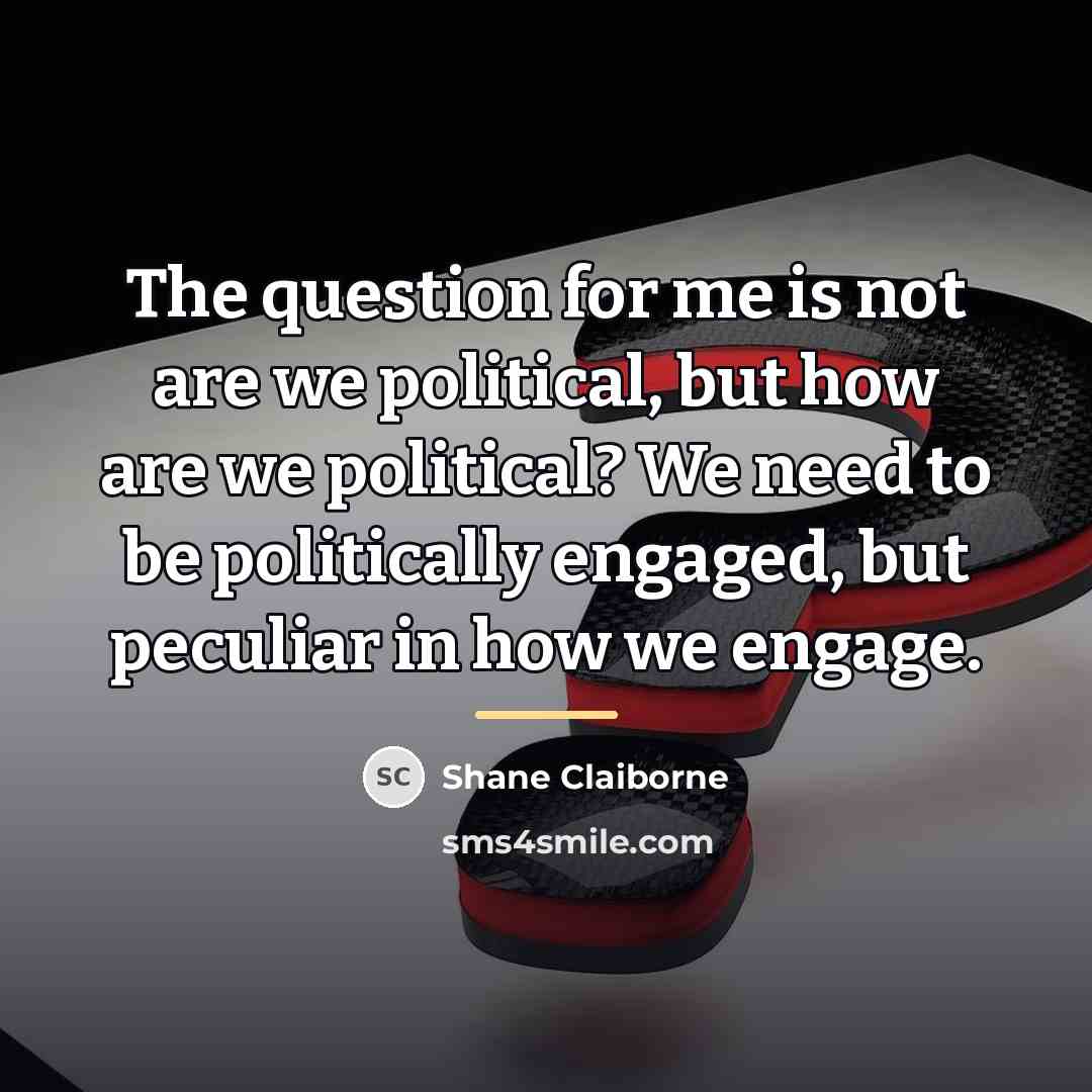 “The question for me is not are we political, but…” quote by Shane Claiborne