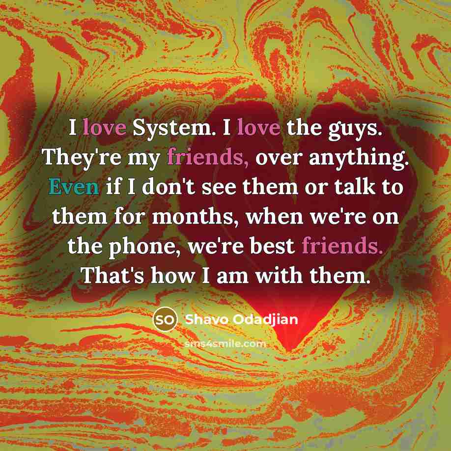 “I love System. I love the guys. They're my friends,…” quote by Shavo Odadjian