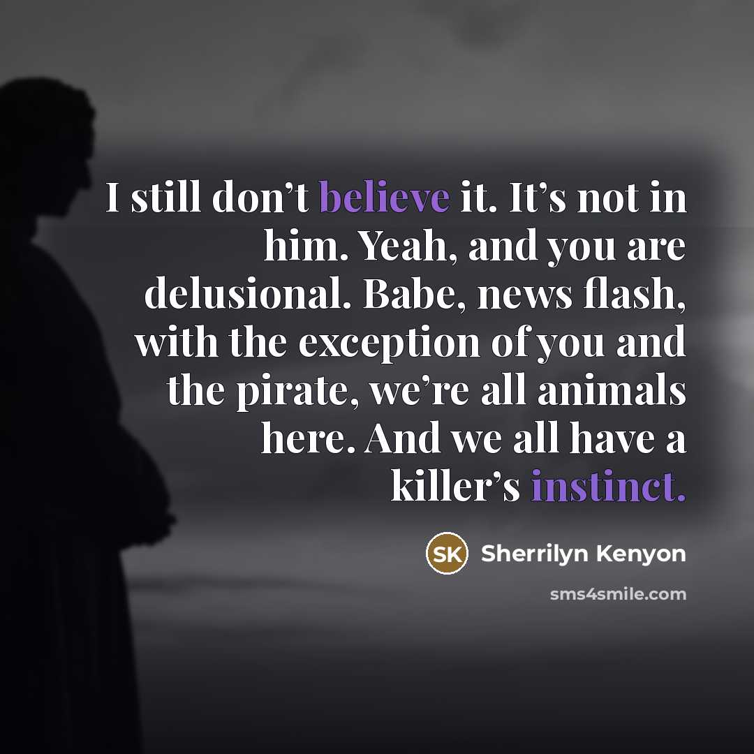 “I still don’t believe it. It’s not in him. Yeah,…” quote by Sherrilyn Kenyon