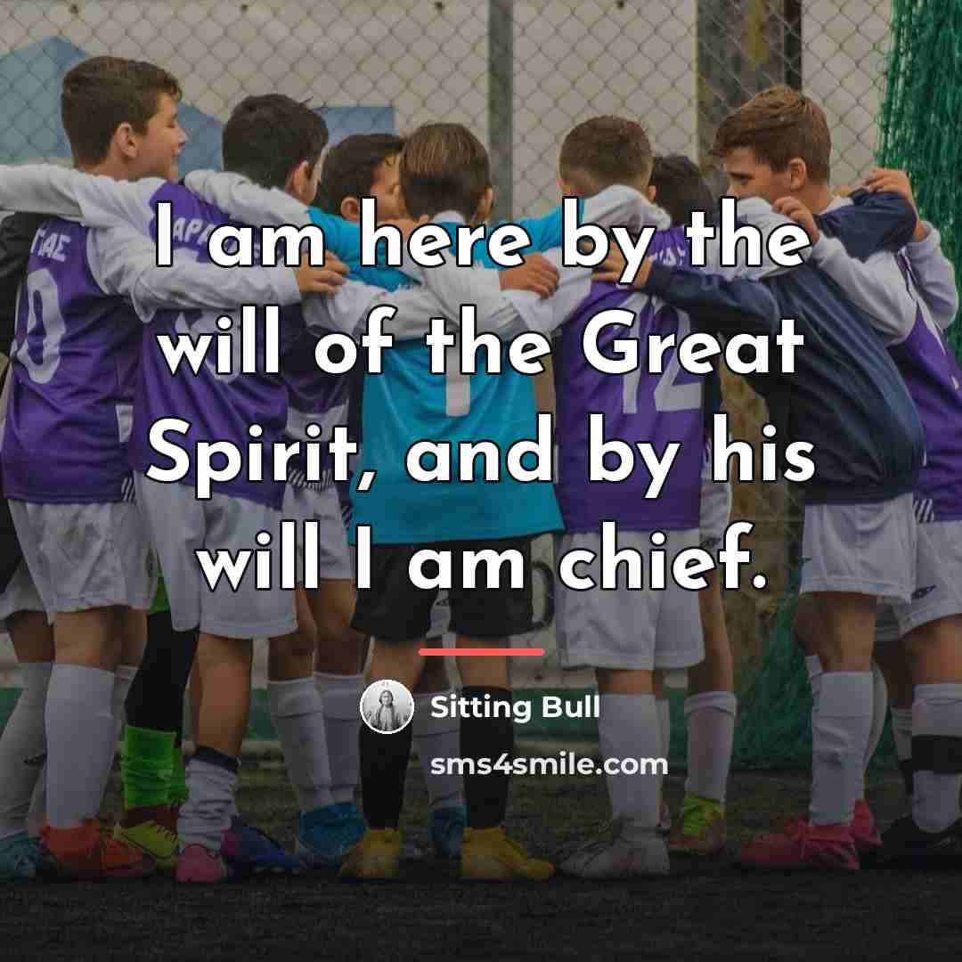 “I am here by the will of the Great Spirit,…” quote by Sitting Bull