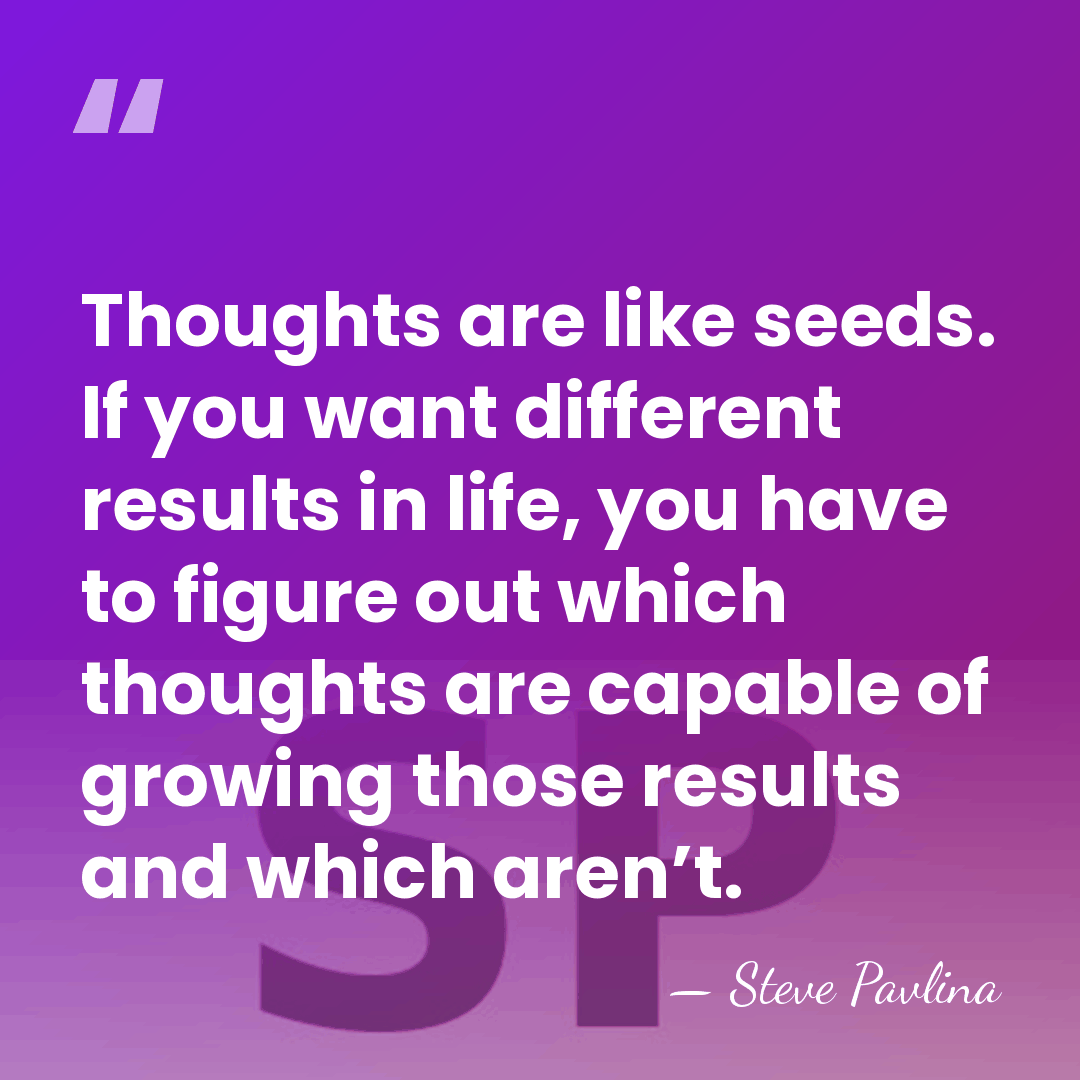 Thoughts are like seeds. If you want different results in life, you&hellip; - Steve Pavlina