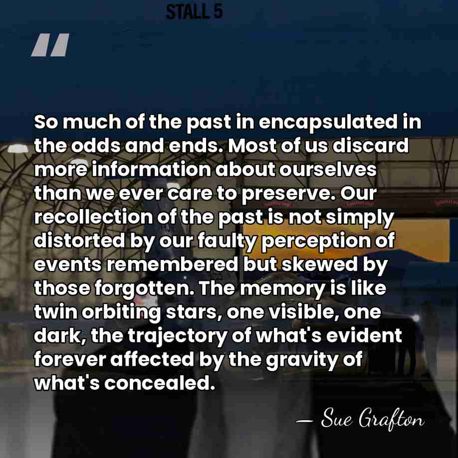 So much of the past in encapsulated in the odds and ends.&hellip; - Sue Grafton