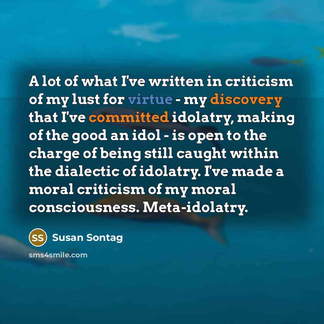 “A lot of what I've written in criticism of my…” quote by Susan Sontag