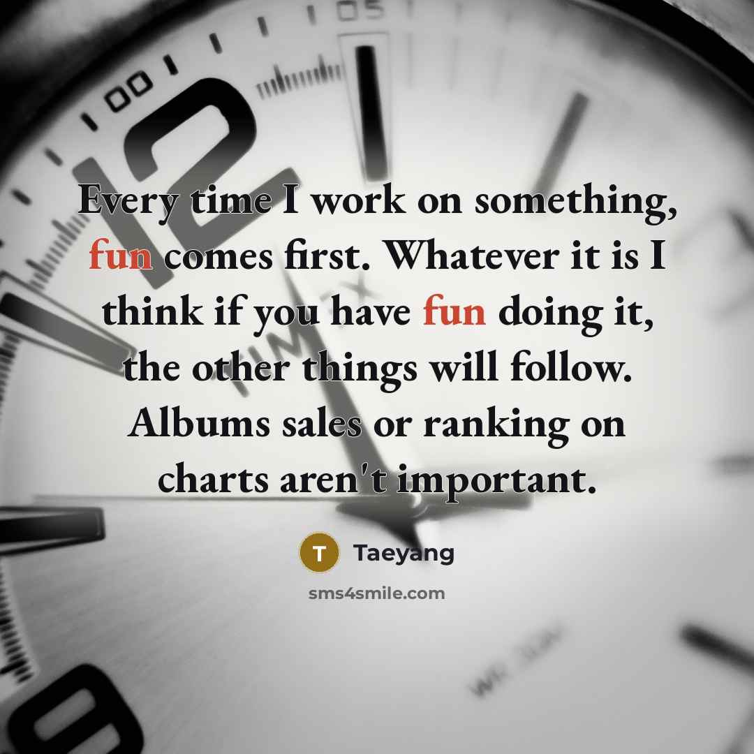“Every time I work on something, fun comes first. Whatever…” quote by Taeyang