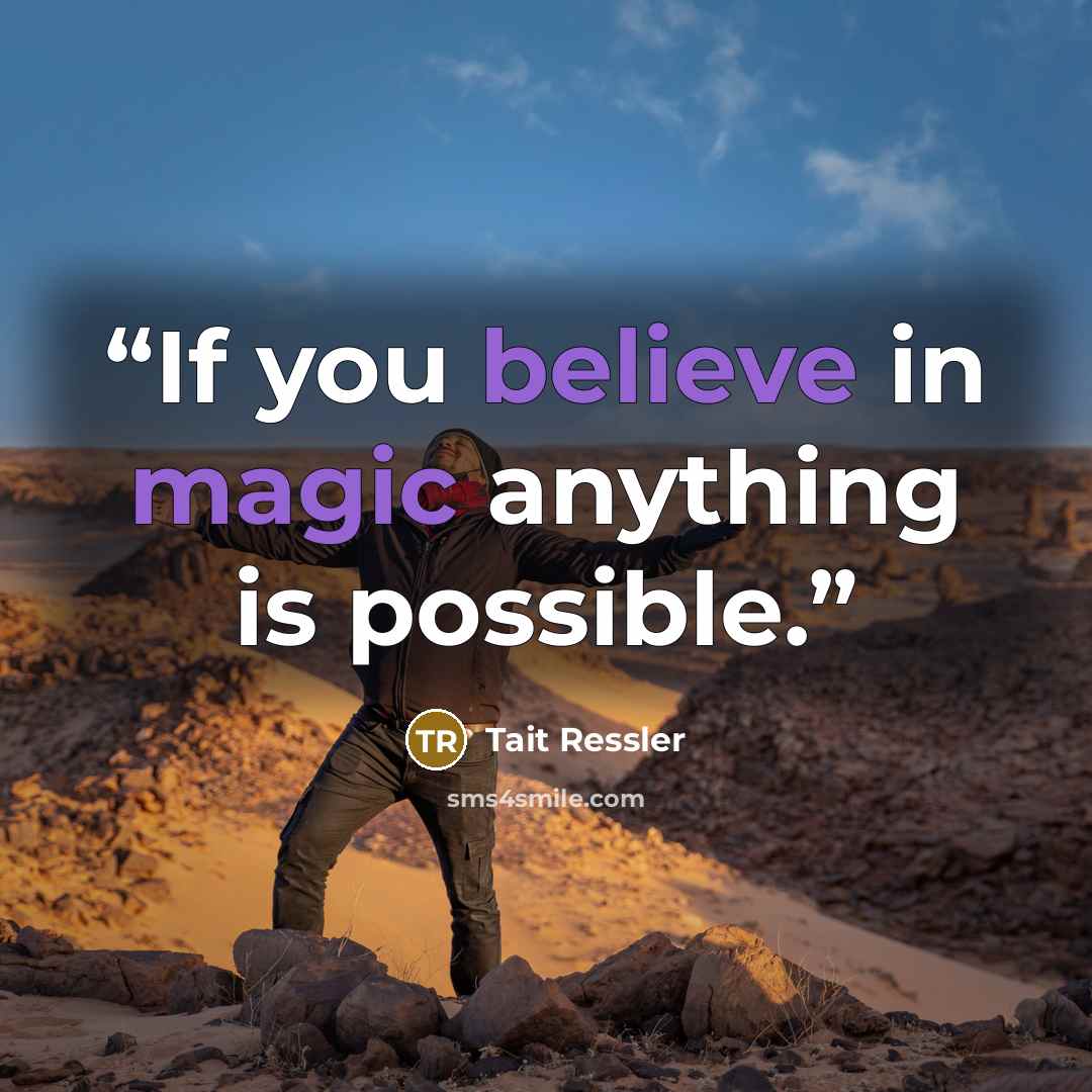 “If you believe in magic anything is possible.” quote by Tait Ressler