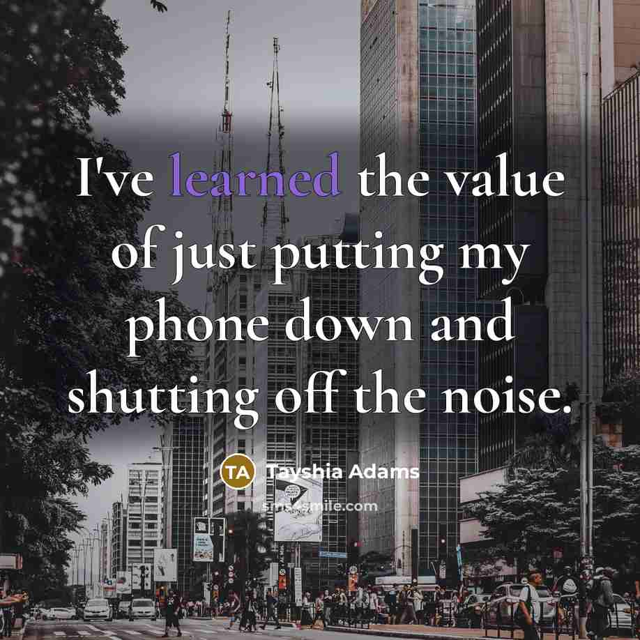 “I've learned the value of just putting my phone down…” quote by Tayshia Adams