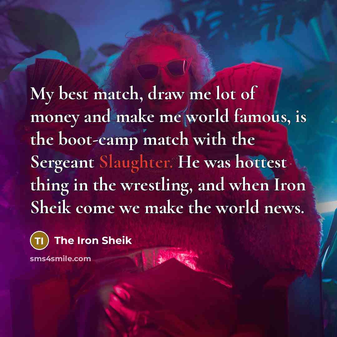“My best match, draw me lot of money and make…” quote by The Iron Sheik