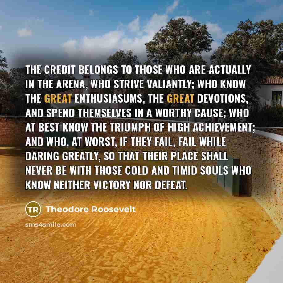 “The credit belongs to those who are actually in the…” quote by Theodore Roosevelt