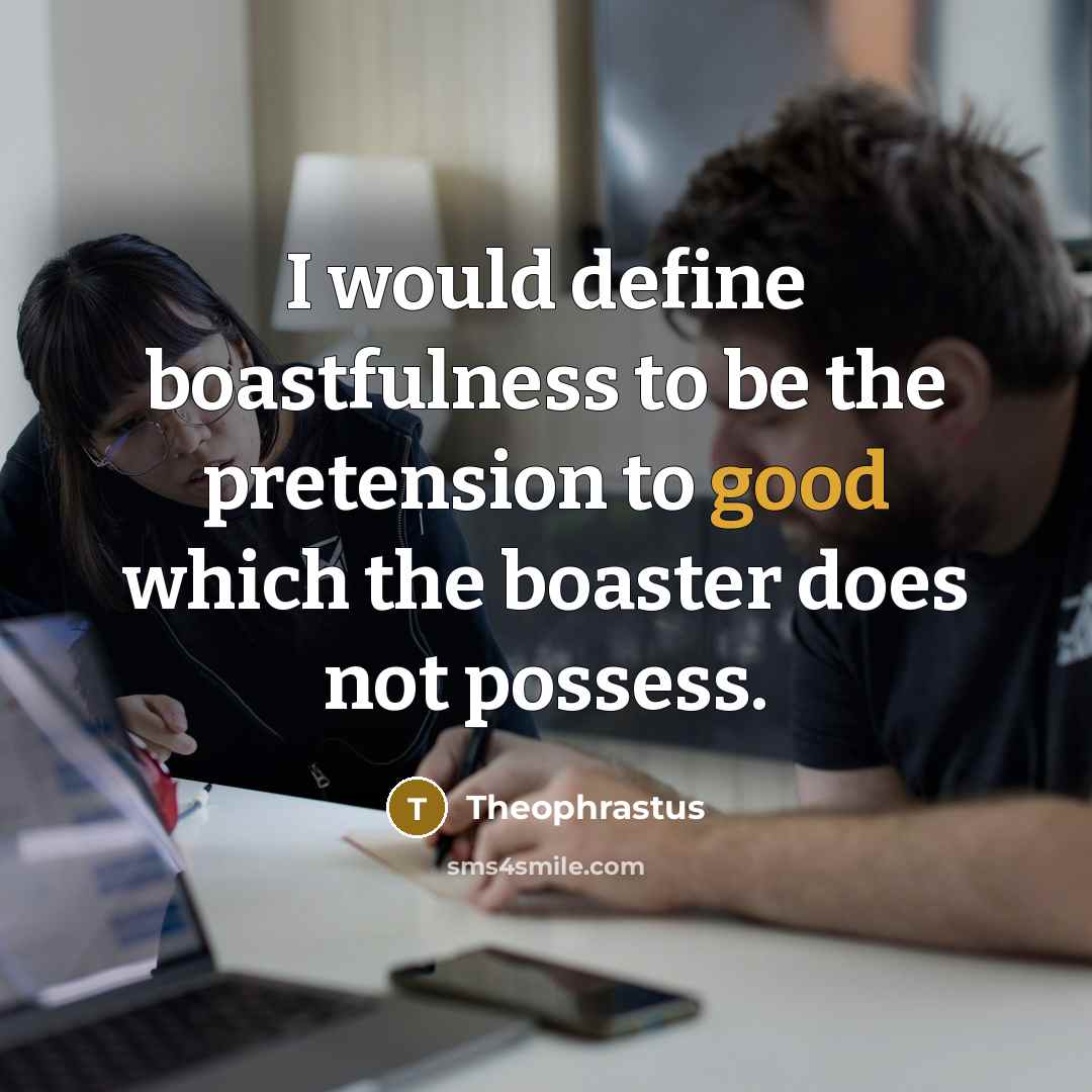 “I would define boastfulness to be the pretension to good…” quote by Theophrastus
