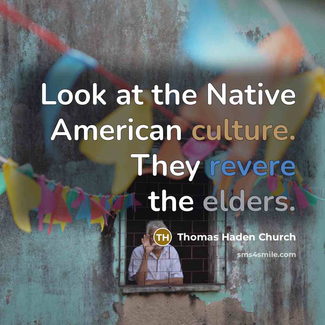 “Look at the Native American culture. They revere the elders.…” quote by Thomas Haden Church