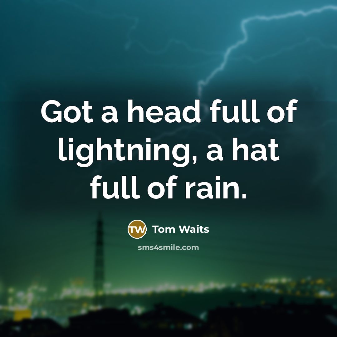 “Got a head full of lightning, a hat full of…” quote by Tom Waits