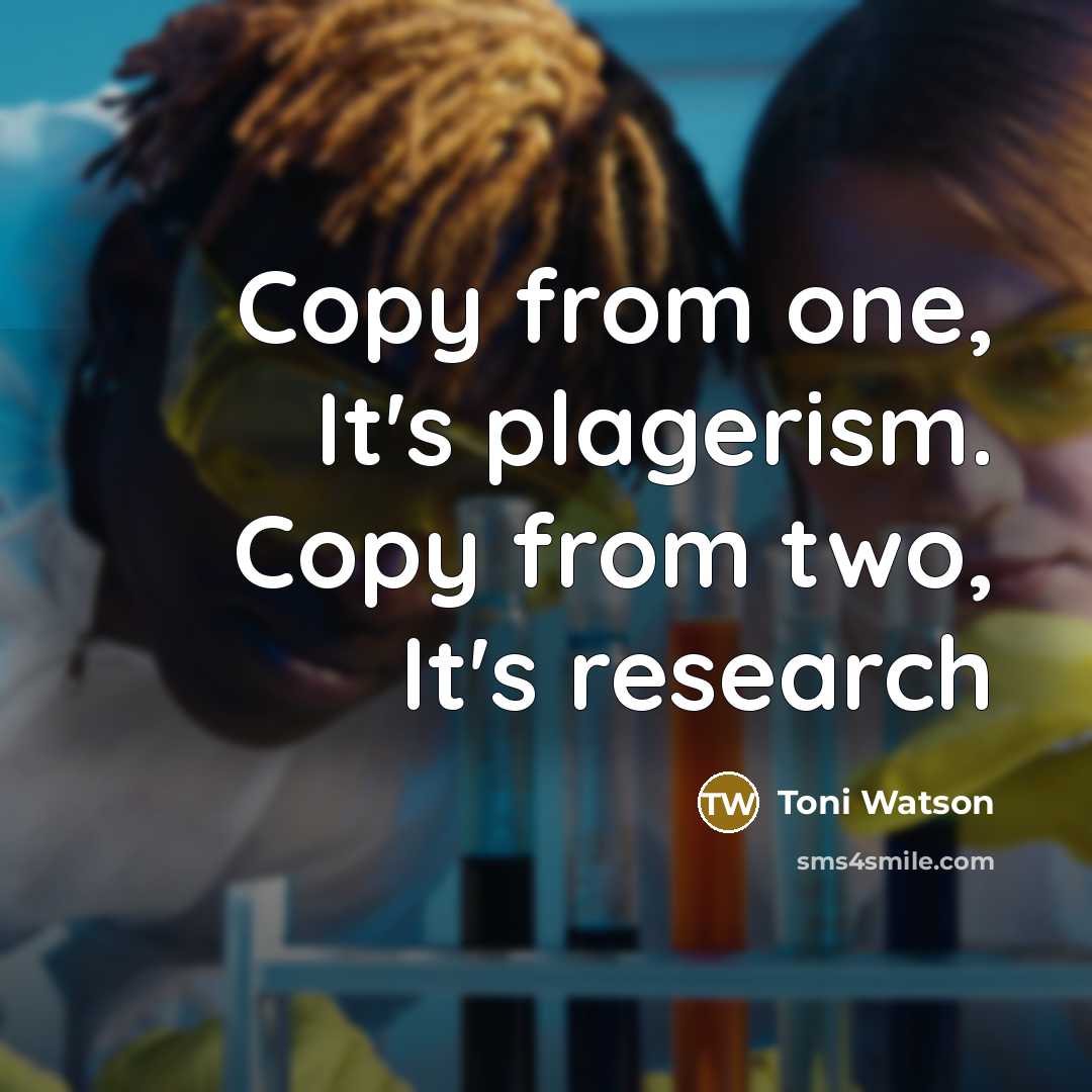 “Copy from one, It's plagerism. Copy from two, It's research…” quote by Toni Watson