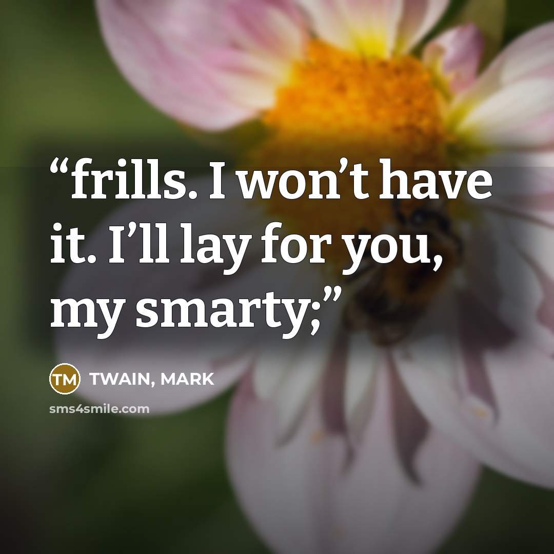 “frills. I won’t have it. I’ll lay for you, my smarty;” quote by TWAIN, MARK
