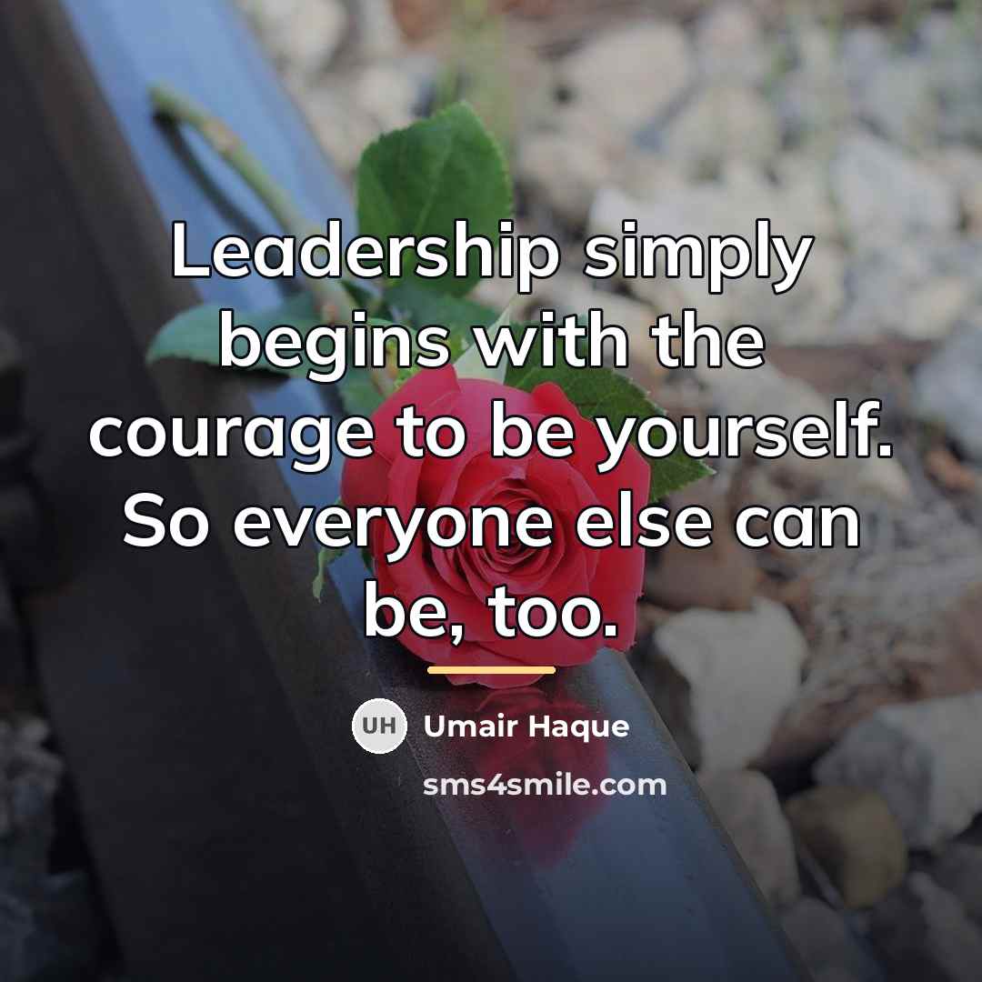 “Leadership simply begins with the courage to be yourself. So…” quote by Umair Haque
