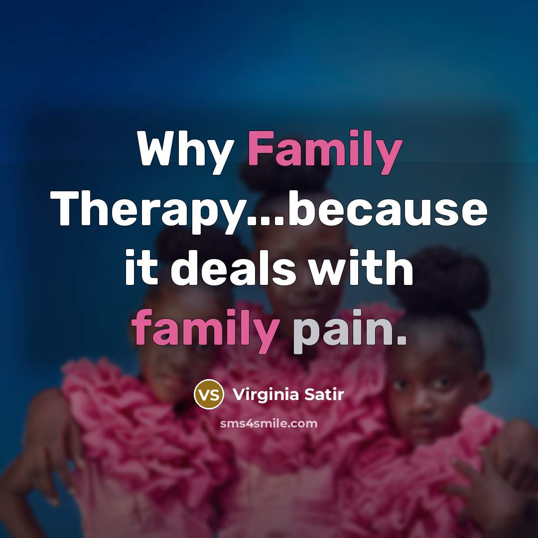 “Why Family Therapy...because it deals with family pain.…” quote by Virginia Satir