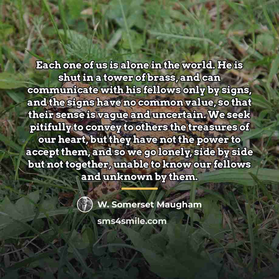 “Each one of us is alone in the world. He…” quote by W. Somerset Maugham