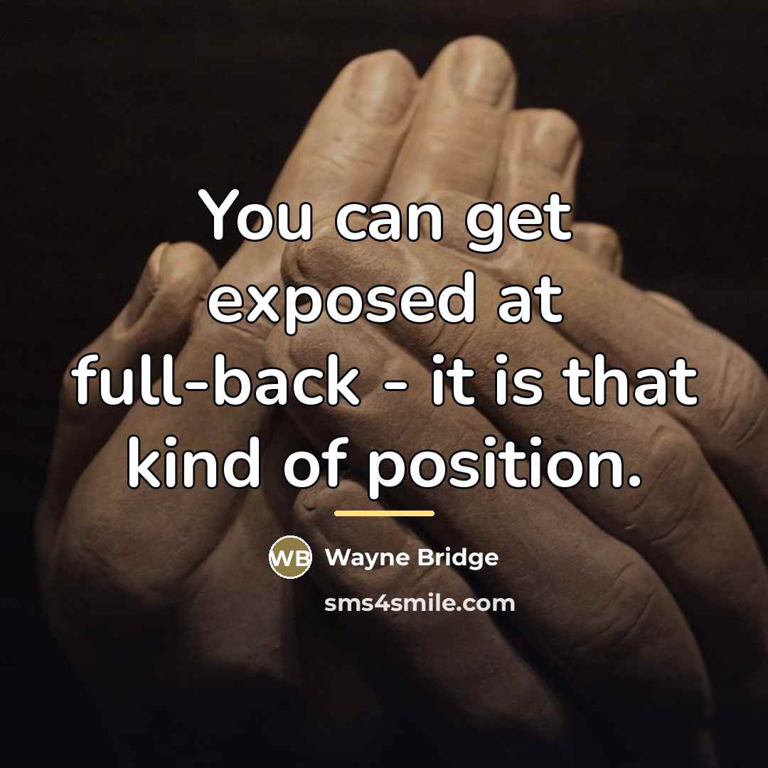 “You can get exposed at full-back - it is that…” quote by Wayne Bridge
