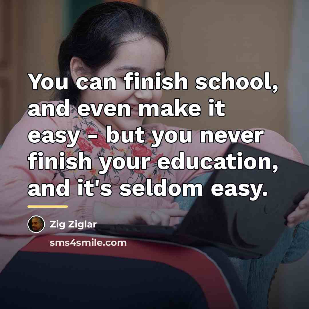 “You can finish school, and even make it easy -…” quote by Zig Ziglar