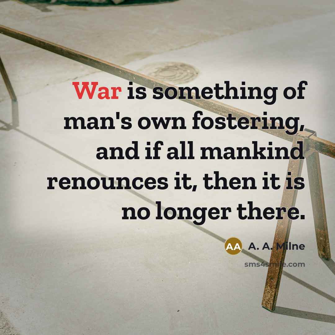 “War is something of man's own fostering, and if all…” quote by A. A. Milne