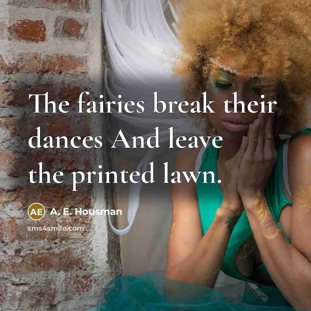 “The fairies break their dances And leave the printed lawn.…” quote by A. E. Housman