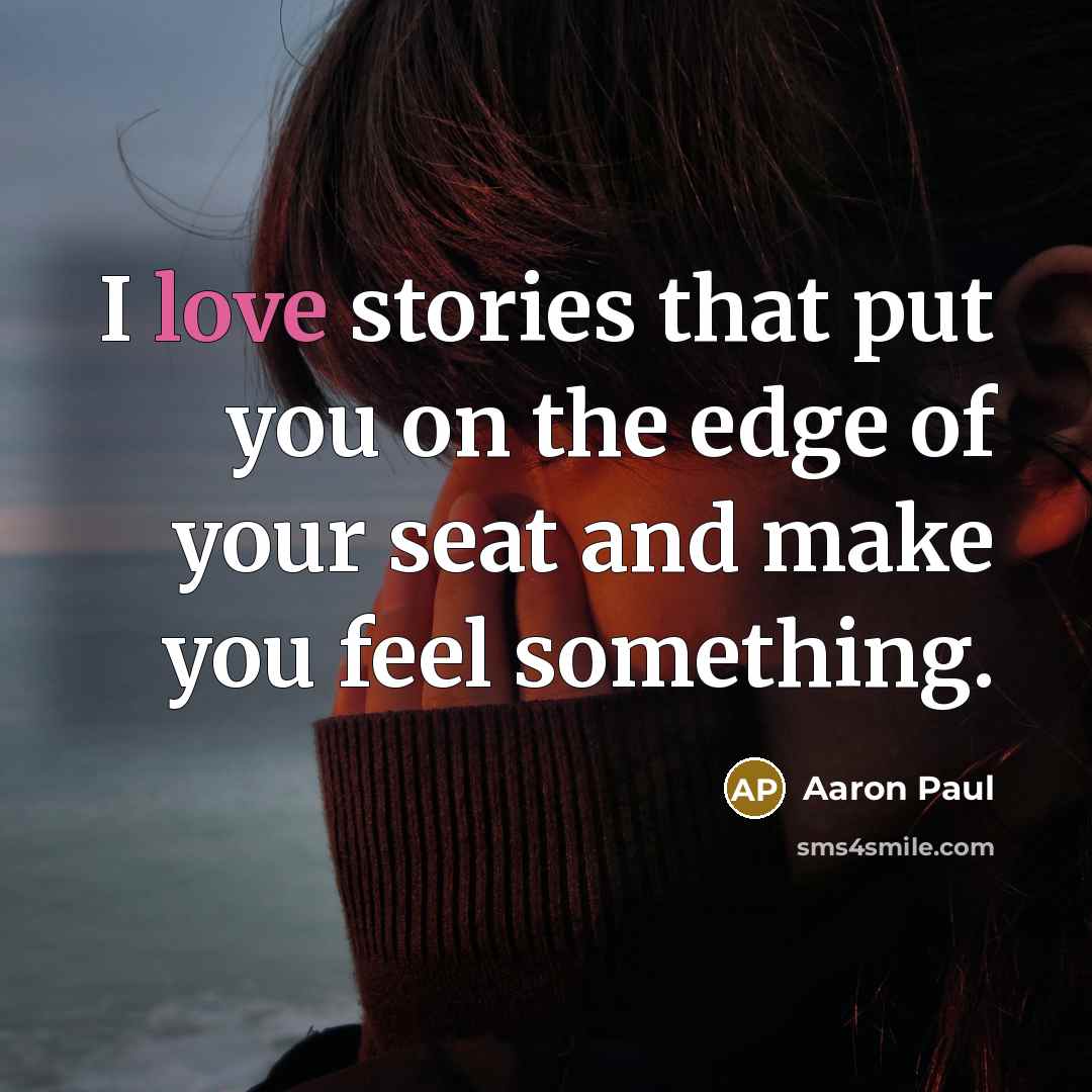 “I love stories that put you on the edge of…” quote by Aaron Paul