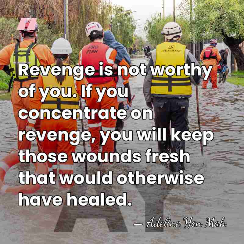 Revenge is not worthy of you. If you concentrate on revenge, you&hellip; - Adeline Yen Mah