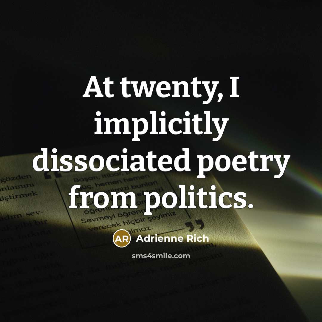 “At twenty, I implicitly dissociated poetry from politics.…” quote by Adrienne Rich