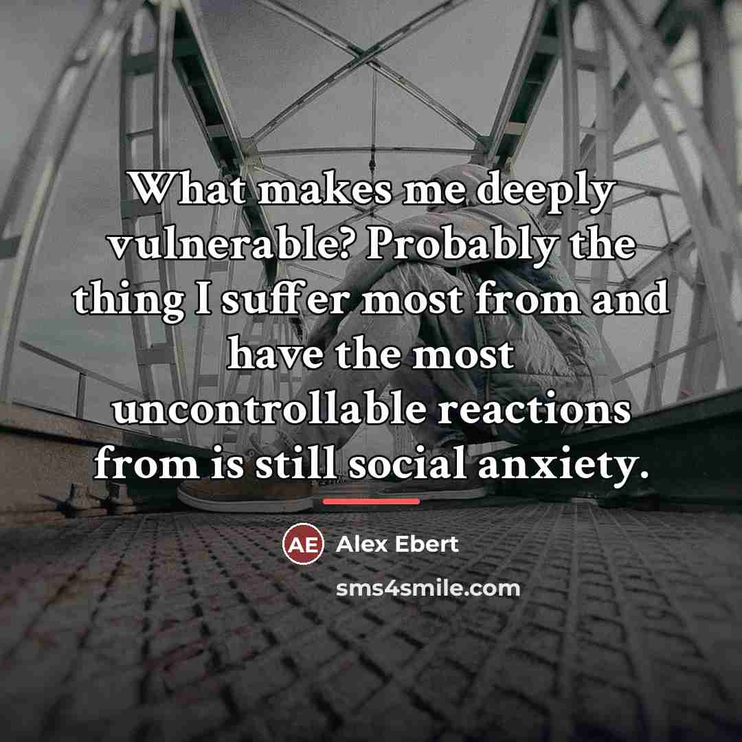 “What makes me deeply vulnerable? Probably the thing I suffer…” quote by Alex Ebert