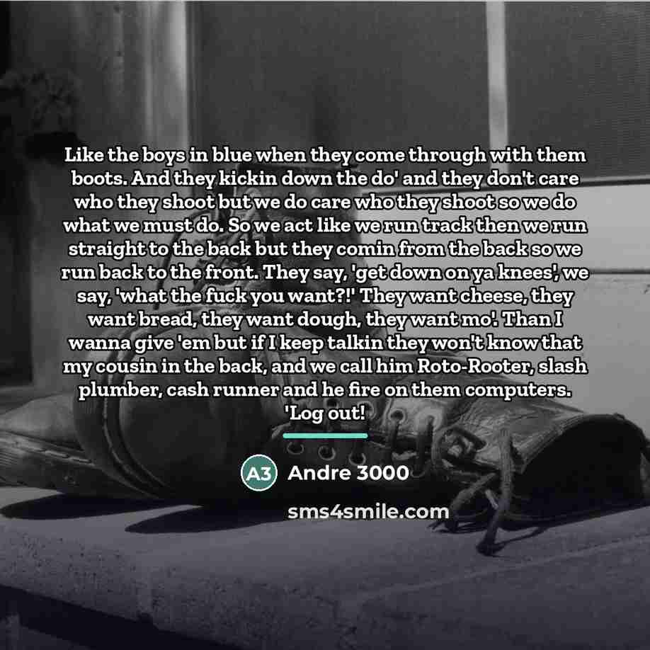 “Like the boys in blue when they come through with…” quote by Andre 3000