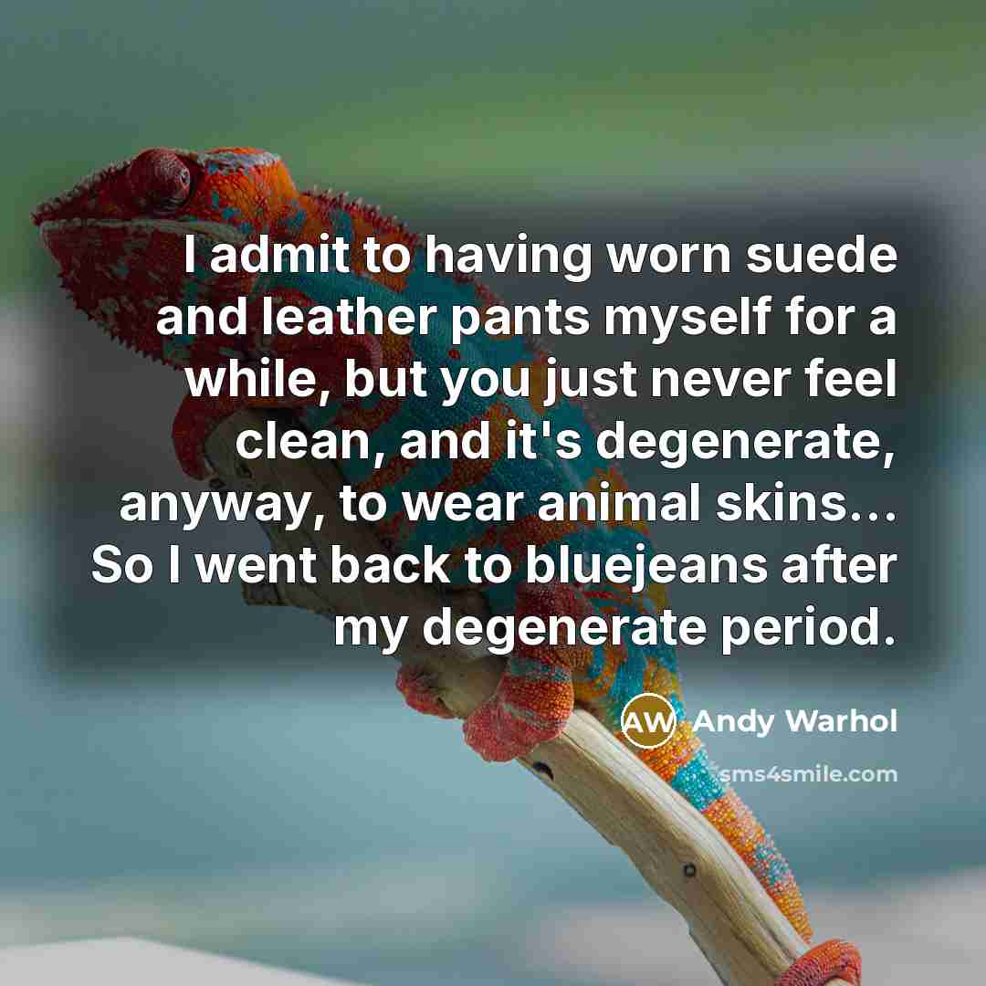 “I admit to having worn suede and leather pants myself…” quote by Andy Warhol