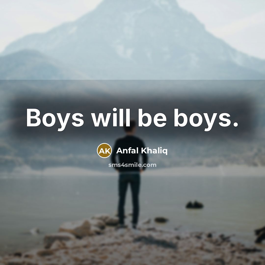 “Boys will be boys.” quote by Anfal Khaliq