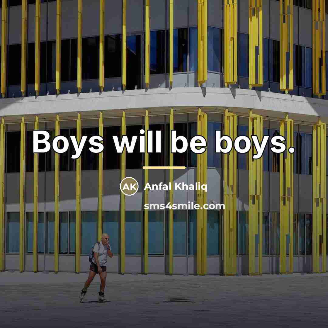 “Boys will be boys.…” quote by Anfal Khaliq