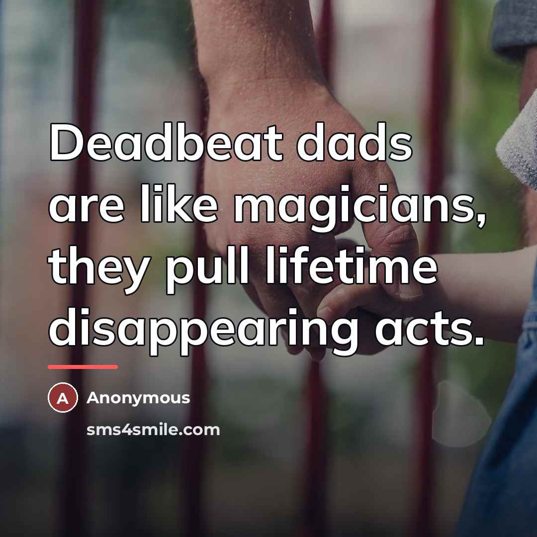 “Deadbeat dads are like magicians, they pull lifetime disappearing acts.…” quote by Anonymous