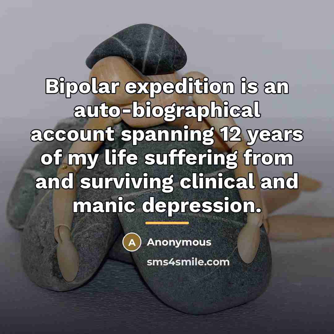 “Bipolar expedition is an auto-biographical account spanning 12 years of…” quote by Anonymous