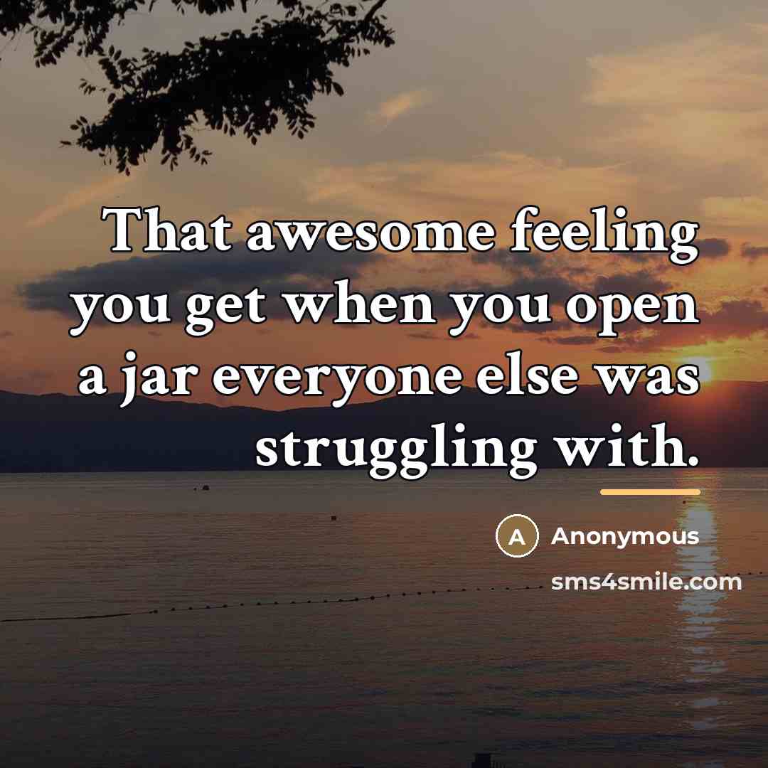 “That awesome feeling you get when you open a jar…” quote by Anonymous