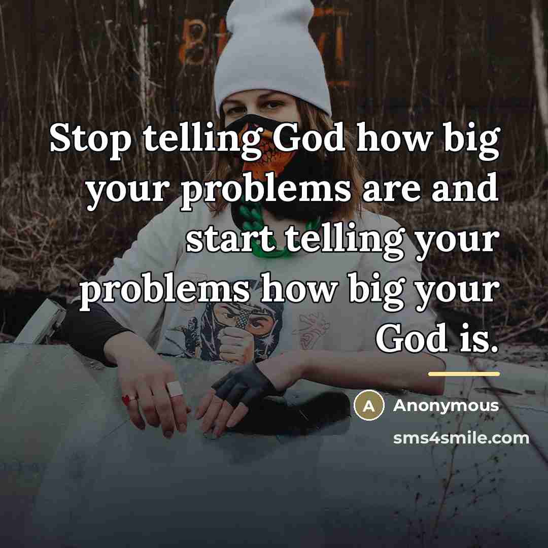“Stop telling God how big your problems are and start…” quote by Anonymous