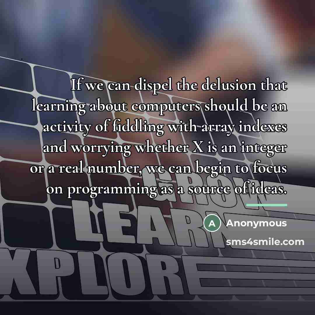 “If we can dispel the delusion that learning about computers…” quote by Anonymous