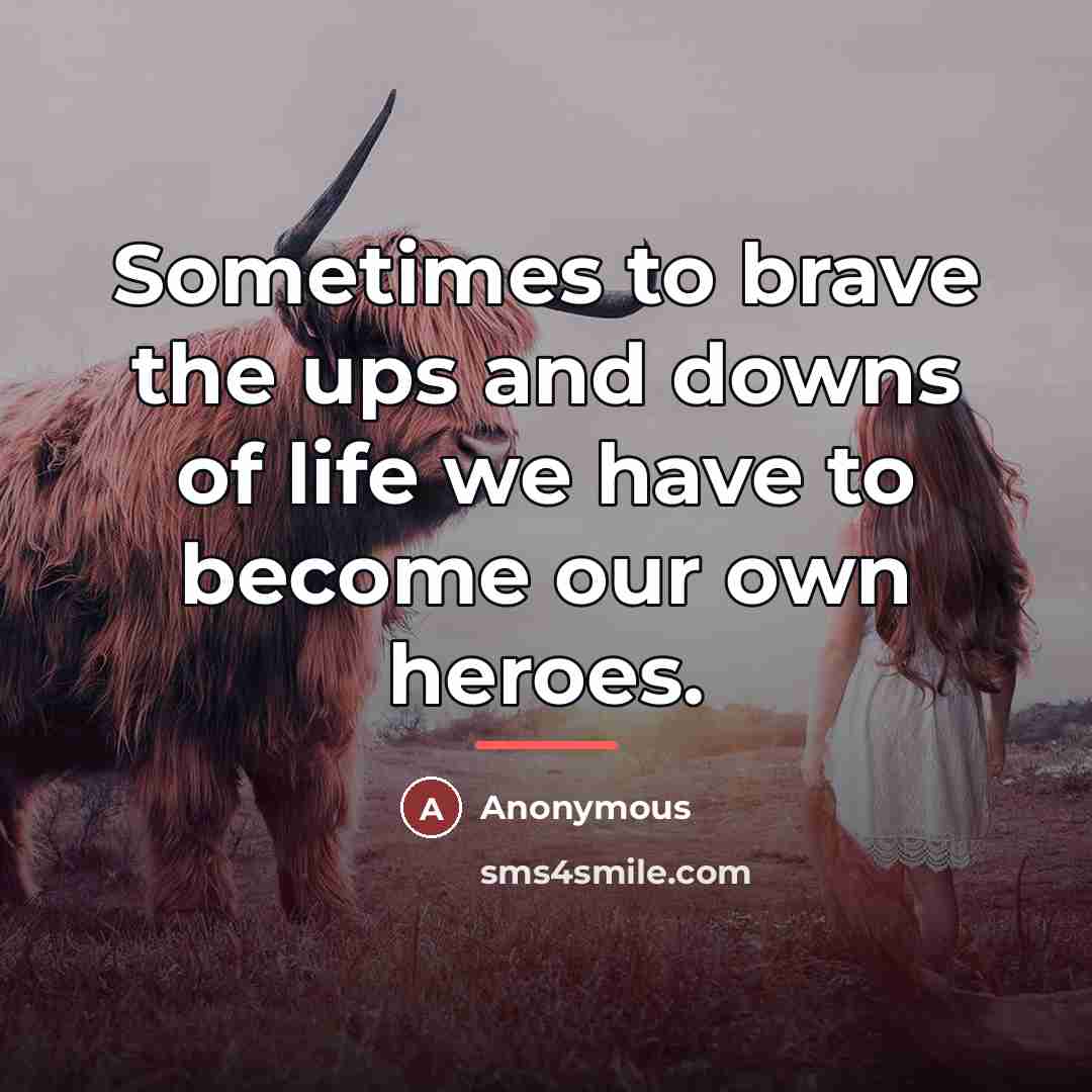 “Sometimes to brave the ups and downs of life we…” quote by Anonymous