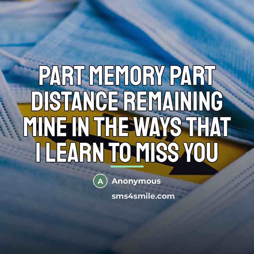 “part memory part distance remaining mine in the ways that…” quote by Anonymous