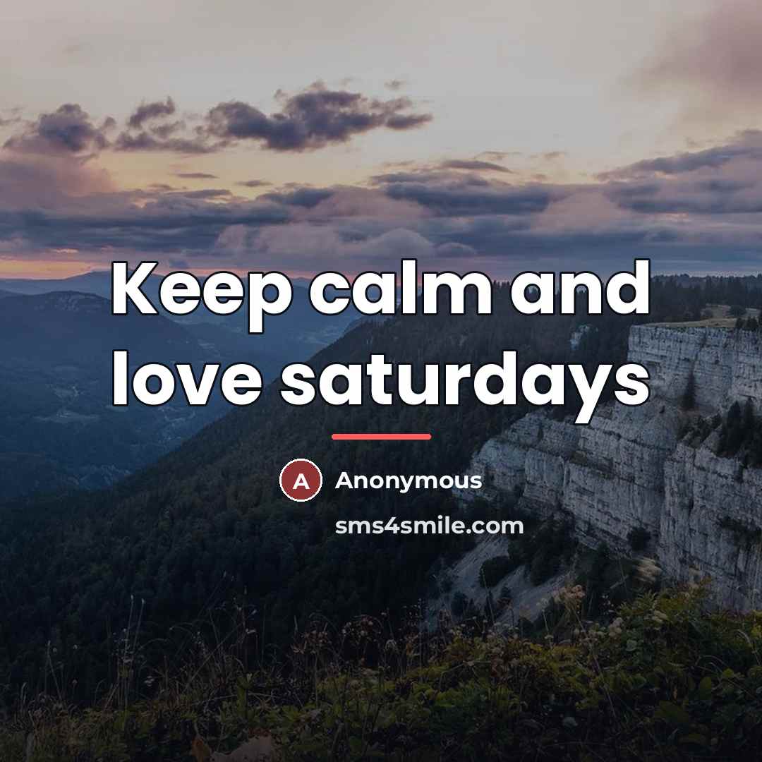 “Keep calm and love saturdays…” quote by Anonymous