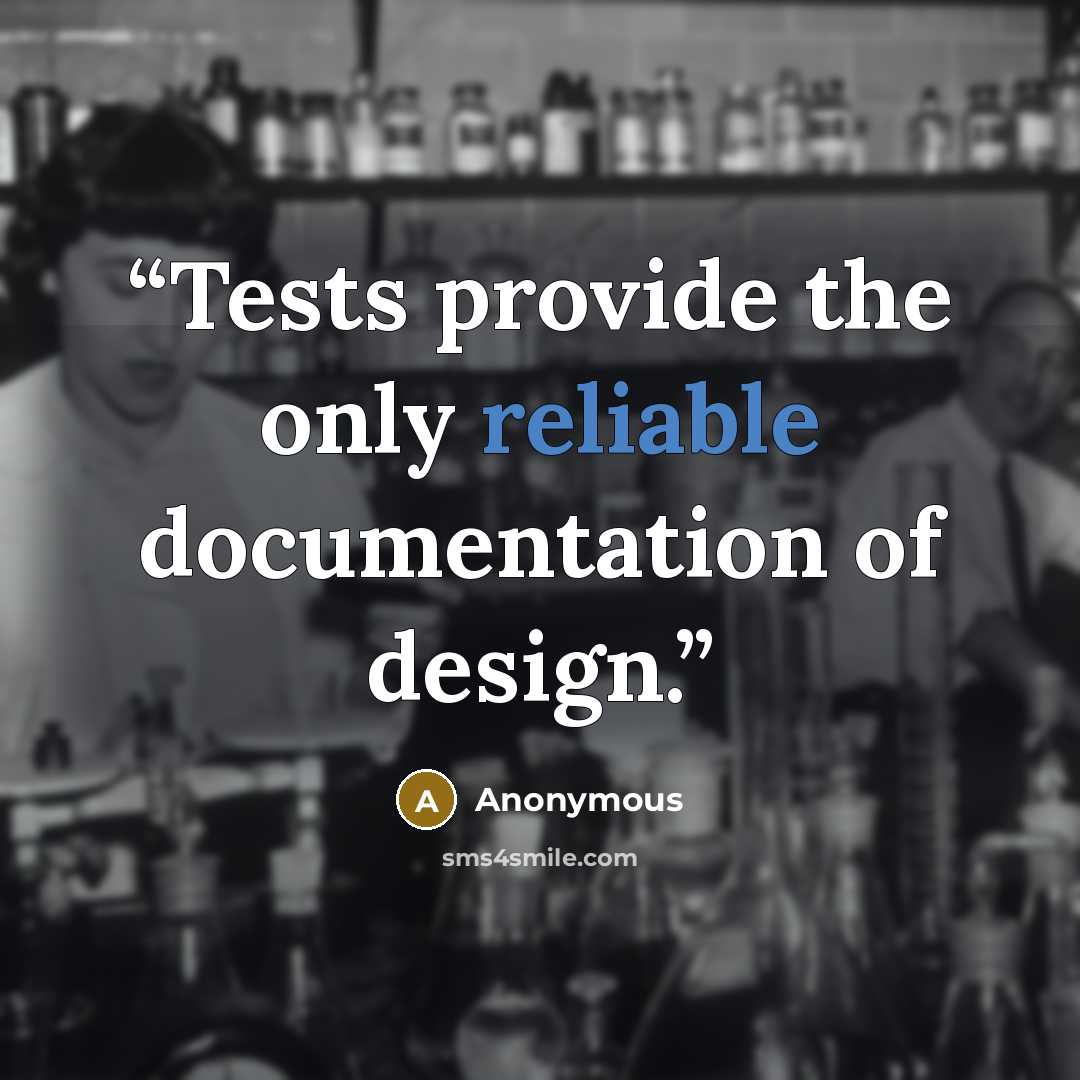 “Tests provide the only reliable documentation of design.” quote by Anonymous