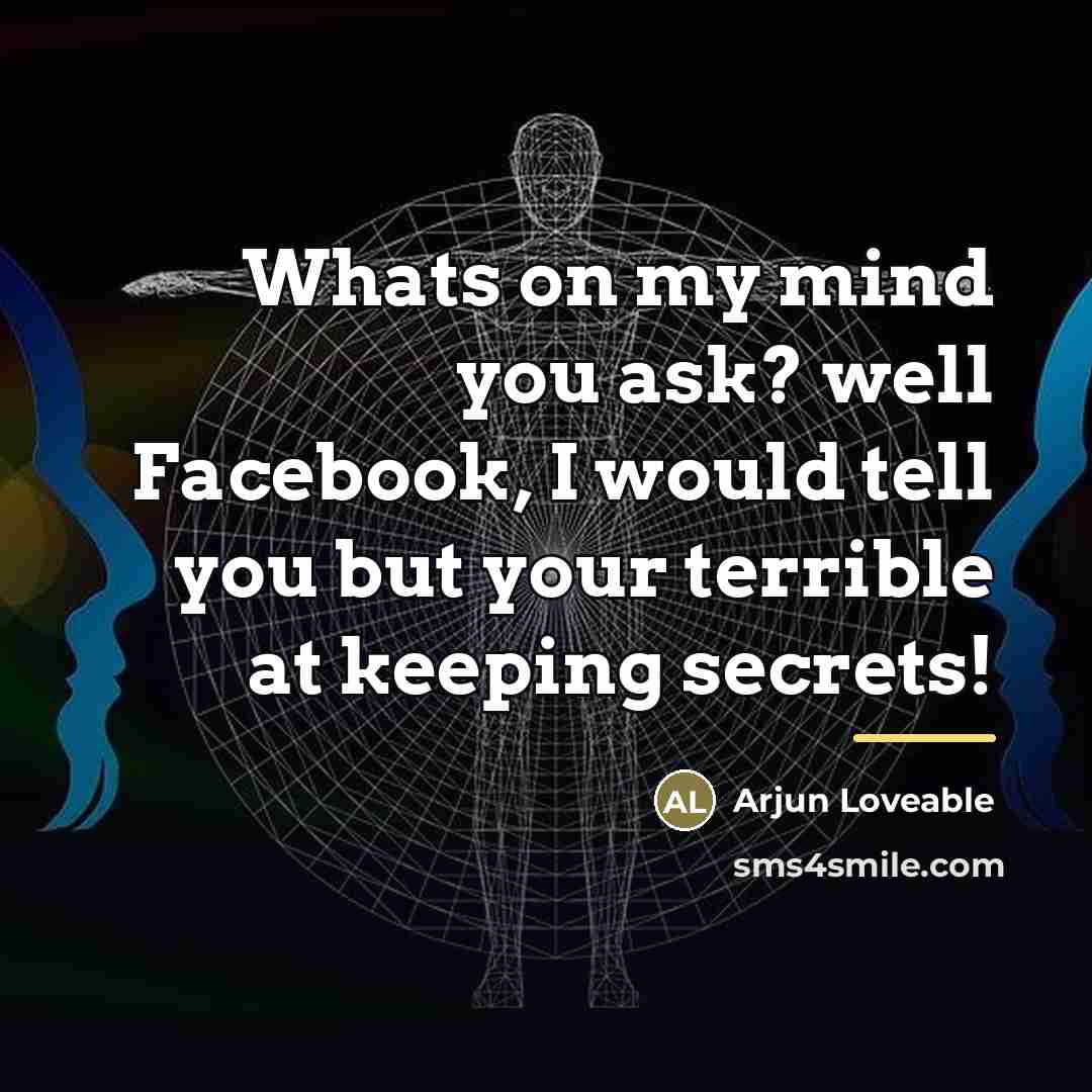 “Whats on my mind you ask? well Facebook, I would…” quote by Arjun Loveable