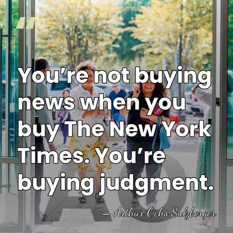 You’re not buying news when you buy The New York Times. You’re&hellip; - Arthur Ochs Sulzberger