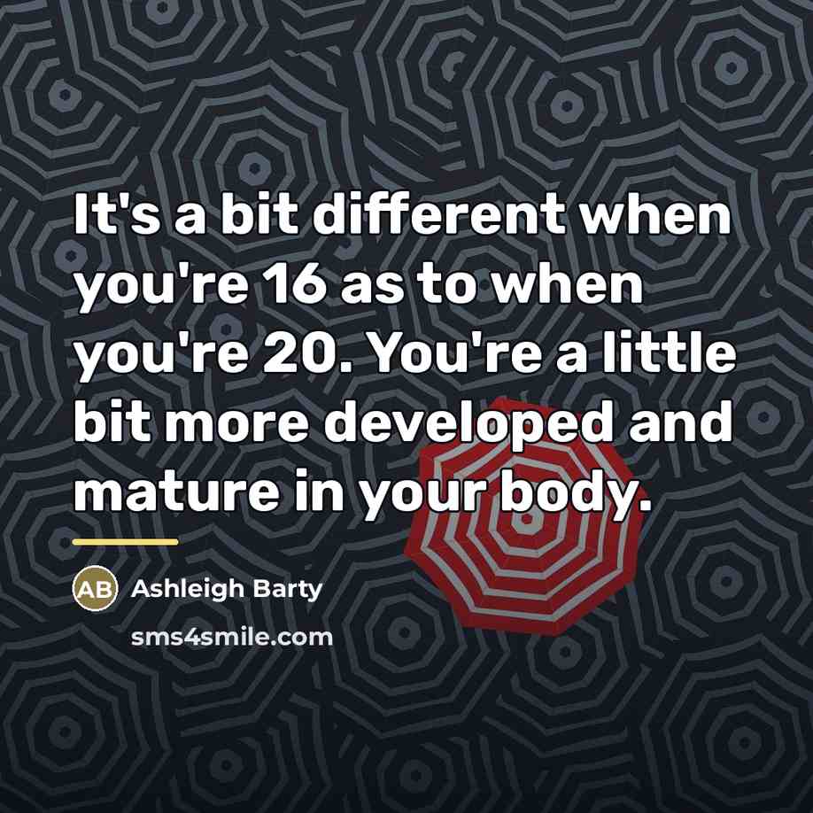 “It's a bit different when you're 16 as to when…” quote by Ashleigh Barty