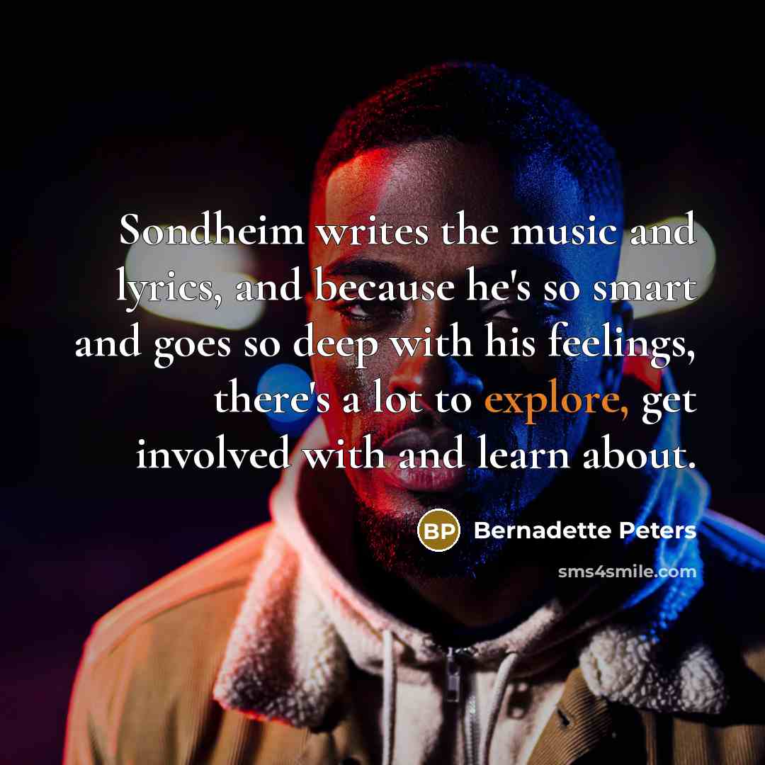 “Sondheim writes the music and lyrics, and because he's so…” quote by Bernadette Peters