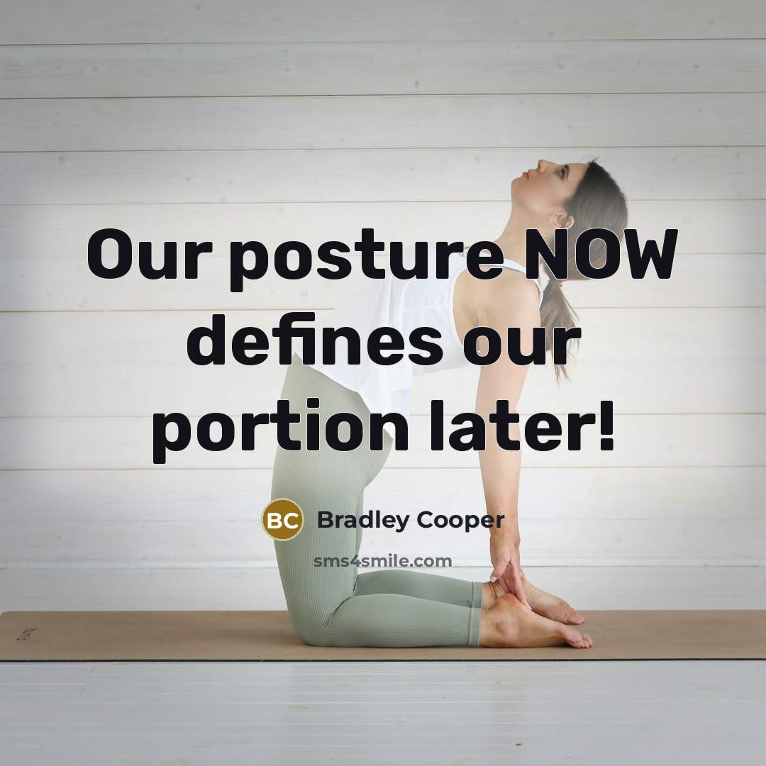 “Our posture NOW defines our portion later!…” quote by Bradley Cooper