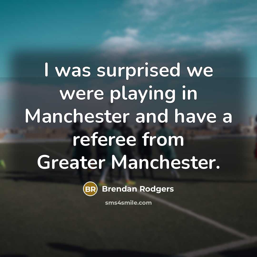 “I was surprised we were playing in Manchester and have…” quote by Brendan Rodgers