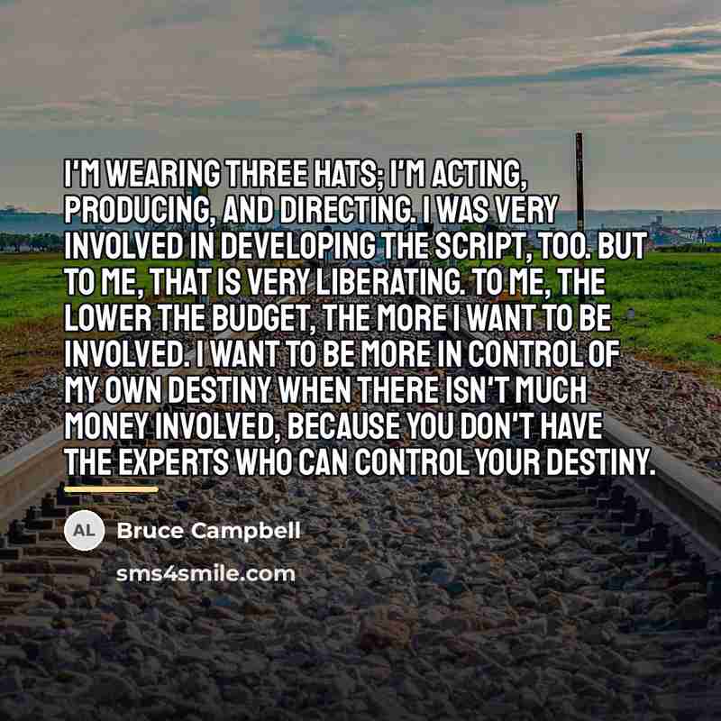 “I'm wearing three hats; I'm acting, producing, and directing. I…” quote by Bruce Campbell